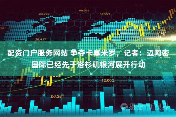 配资门户服务网站 争夺卡塞米罗，记者：迈阿密国际已经先于洛杉矶银河展开行动